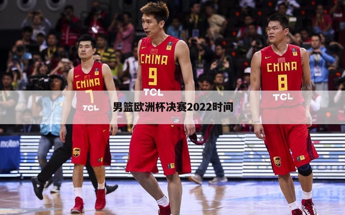 男篮欧洲杯决赛2022时间