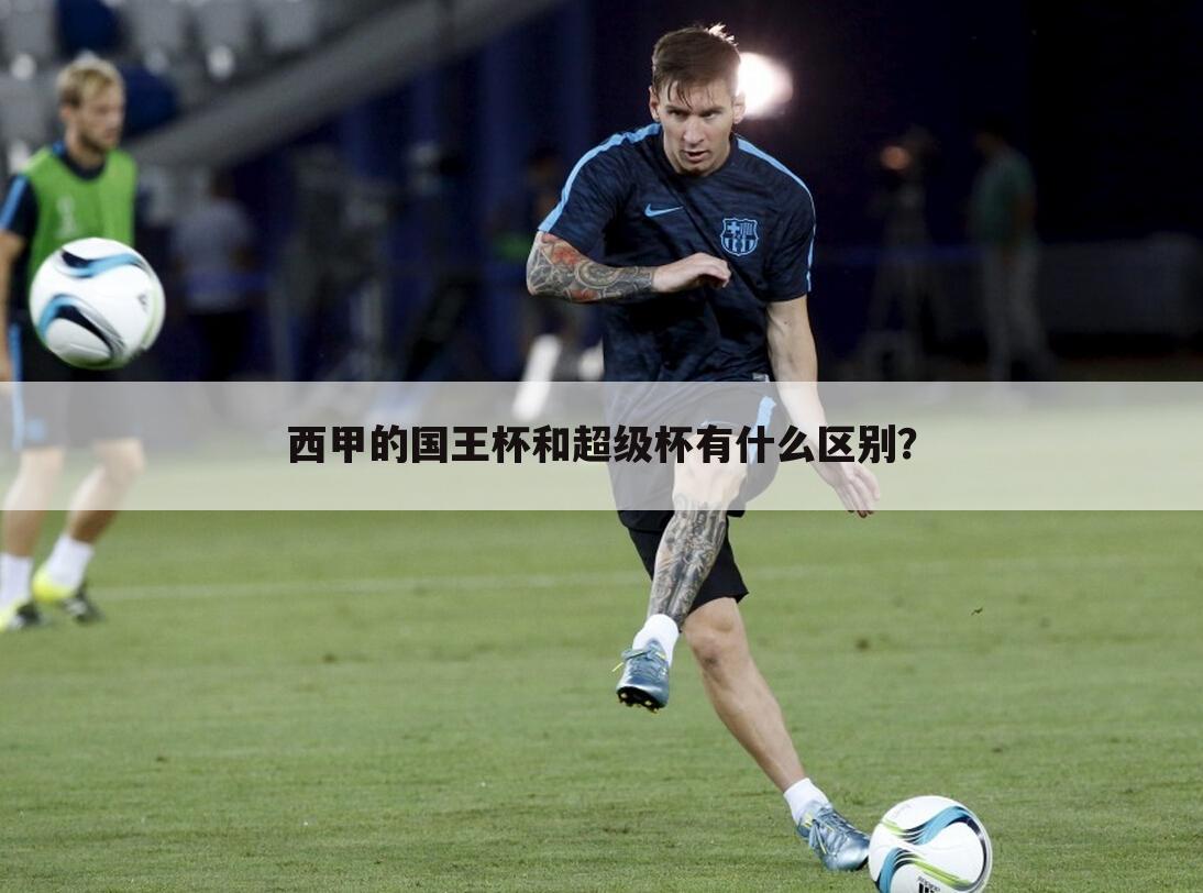 西甲的国王杯和超级杯有什么区别?