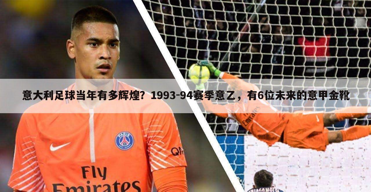 意大利足球当年有多辉煌?1993-94赛季意乙,有6位未来的意甲金靴