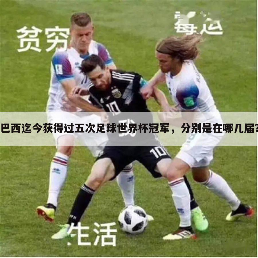 巴西迄今获得过五次足球世界杯冠军,分别是在哪几届?