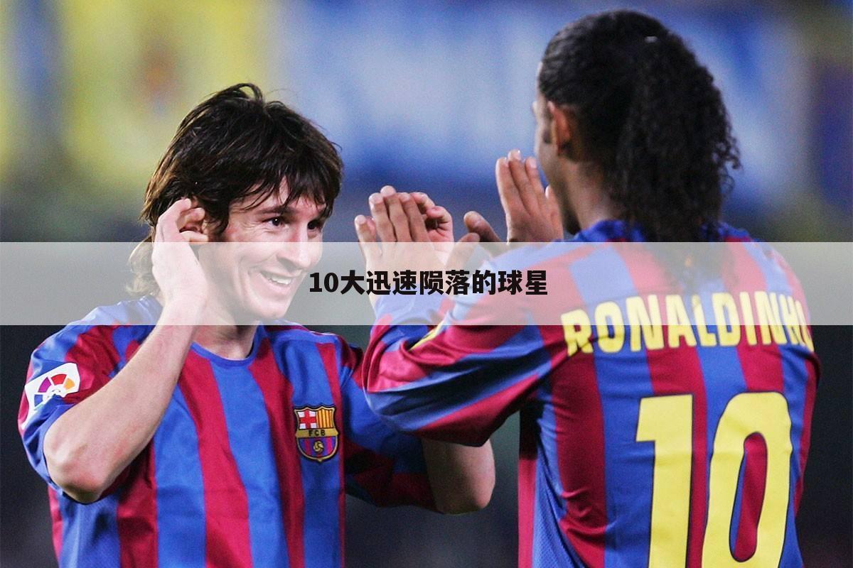 10大迅速陨落的球星