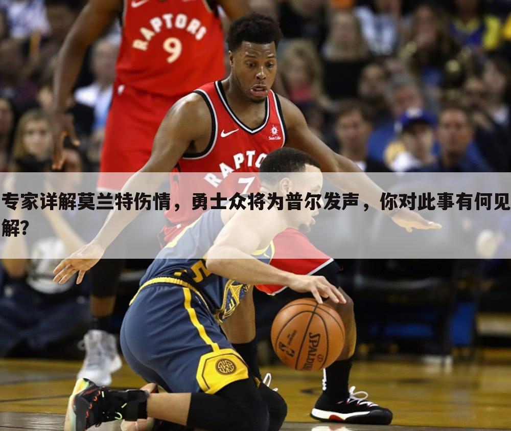 专家详解莫兰特伤情,勇士众将为普尔发声,你对此事有何见解?
