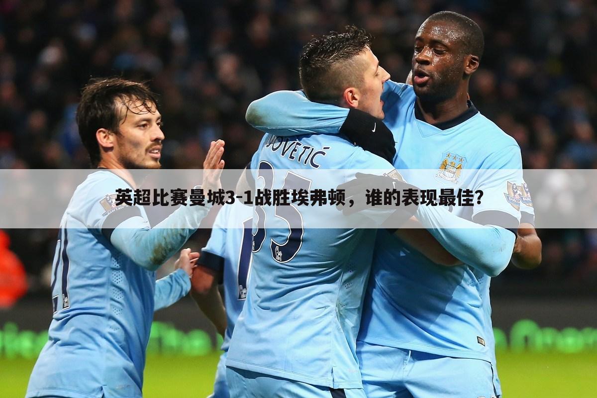 英超比赛曼城3-1战胜埃弗顿,谁的表现最佳?