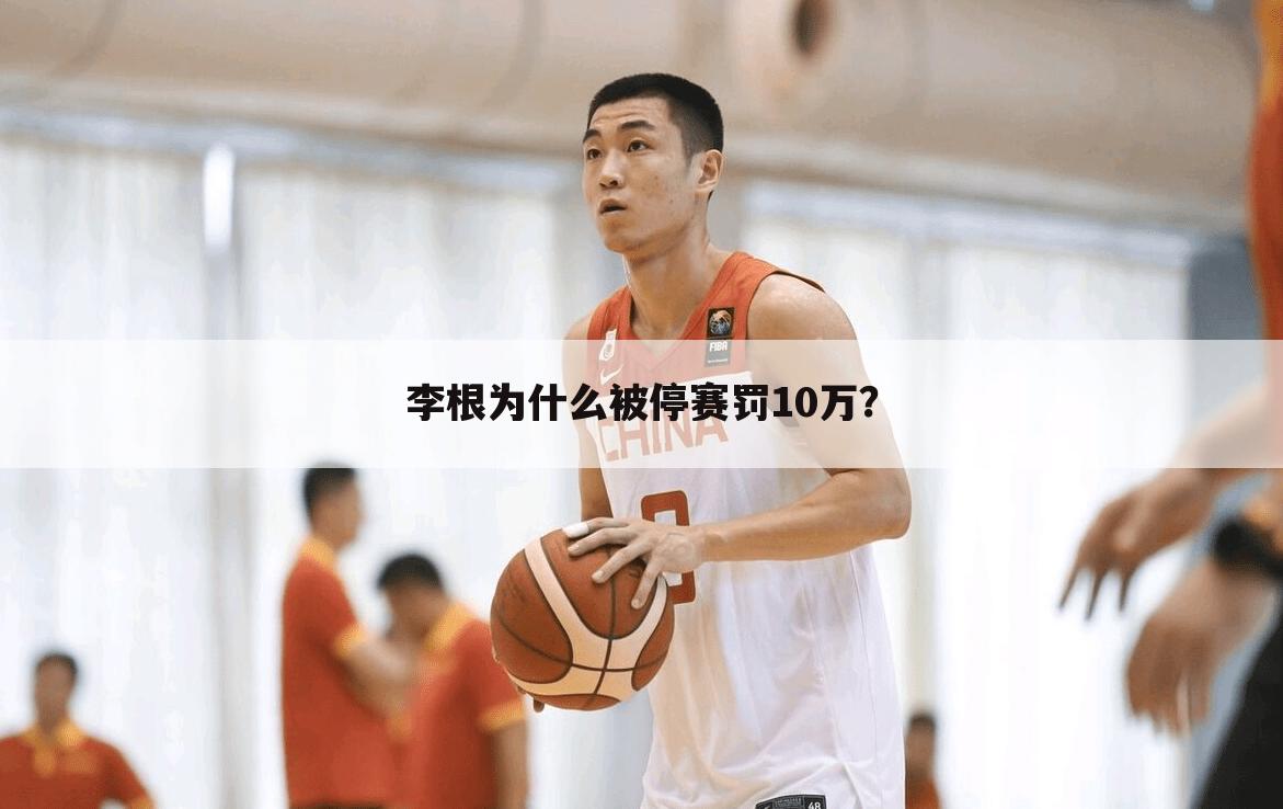 李根为什么被停赛罚10万?