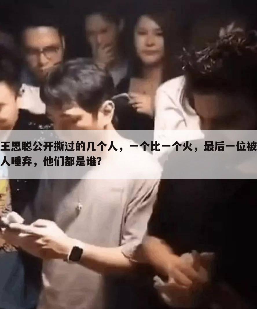 王思聪公开撕过的几个人,一个比一个火,最后一位被人唾弃,他们都是谁?