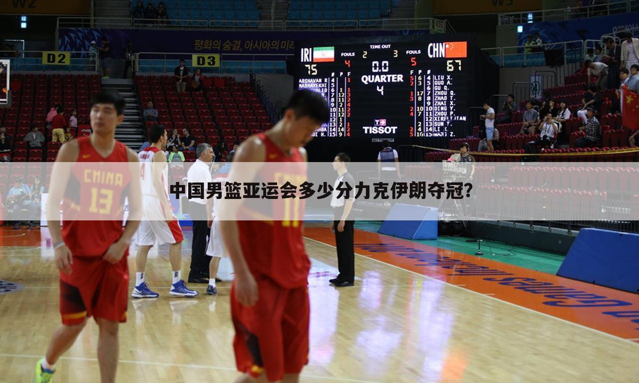 中国男篮亚运会多少分力克伊朗夺冠?