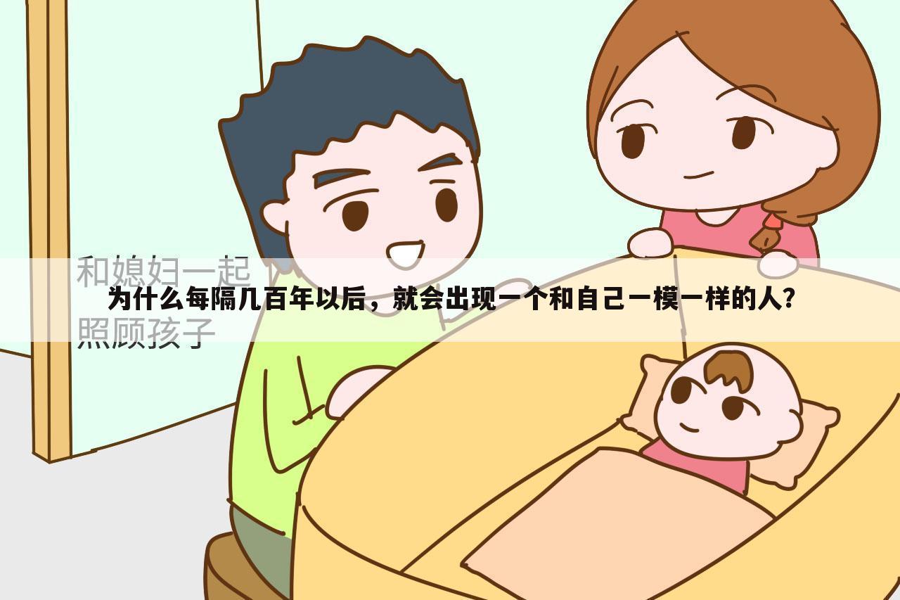 为什么每隔几百年以后，就会出现一个和自己一模一样的人？