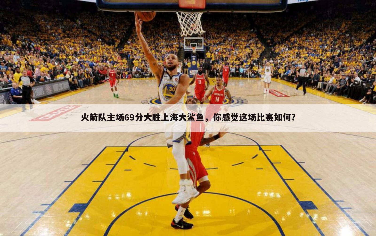 火箭队主场69分大胜上海大鲨鱼,你感觉这场比赛如何?