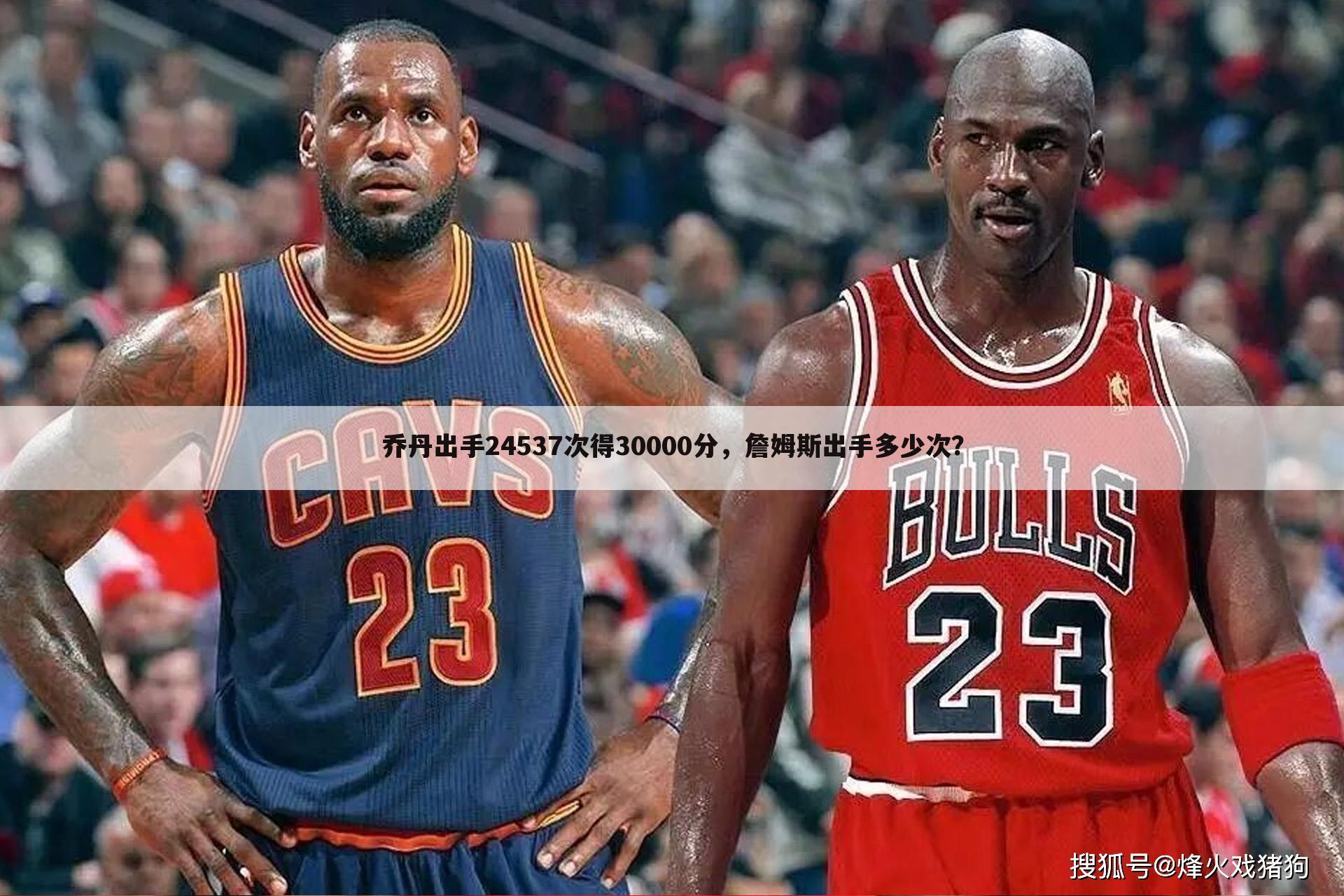 乔丹出手24537次得30000分，詹姆斯出手多少次？