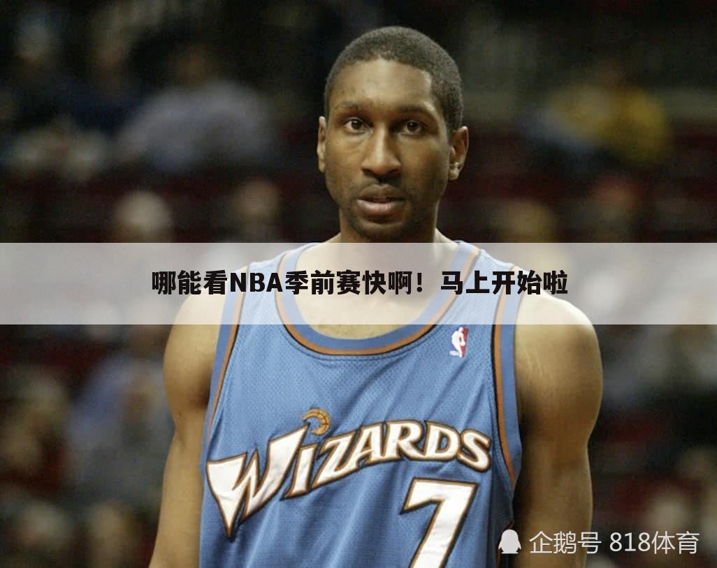 哪能看NBA季前赛快啊!马上开始啦