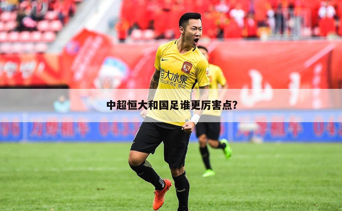 中超恒大和国足谁更厉害点?