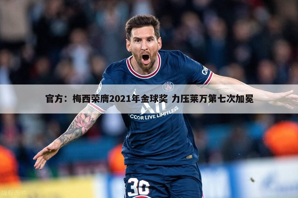 官方:梅西荣膺2021年金球奖 力压莱万第七次加冕