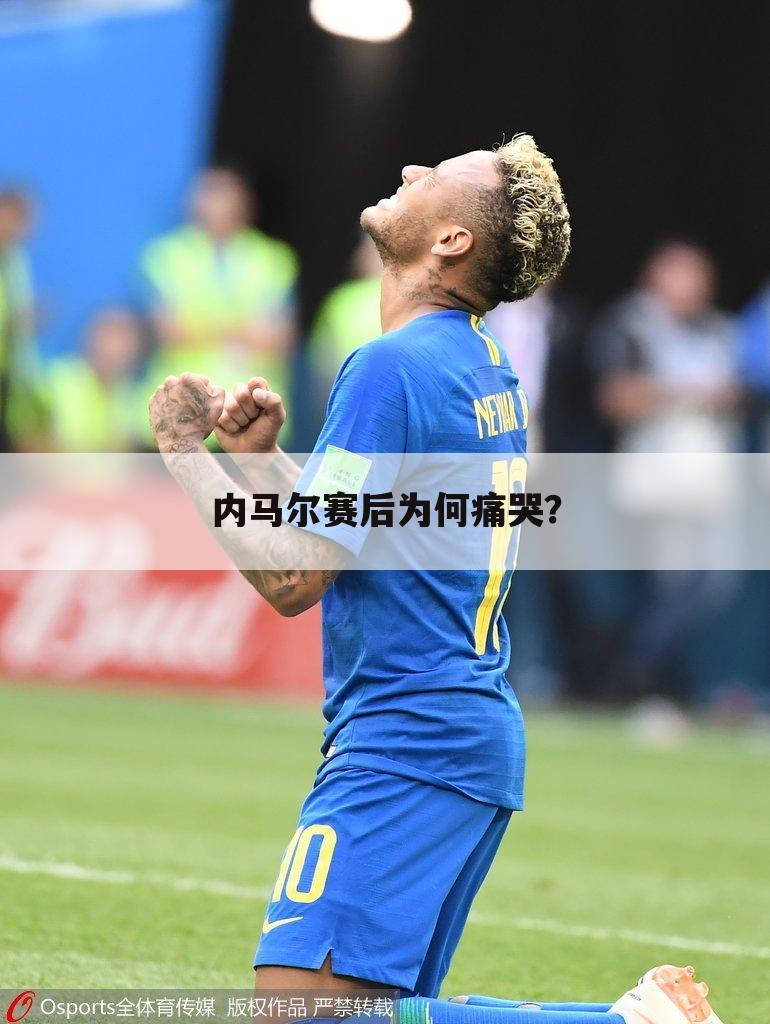 内马尔赛后为何痛哭?
