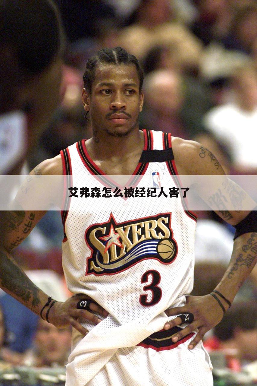 艾弗森怎么被经纪人害了