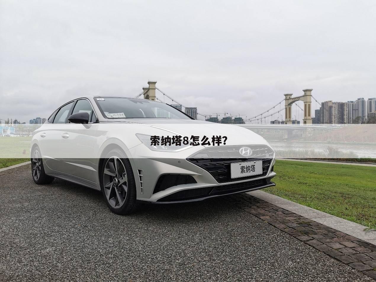 索纳塔8怎么样?