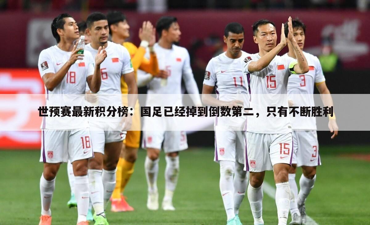 世预赛最新积分榜:国足已经掉到倒数第二,只有不断胜利