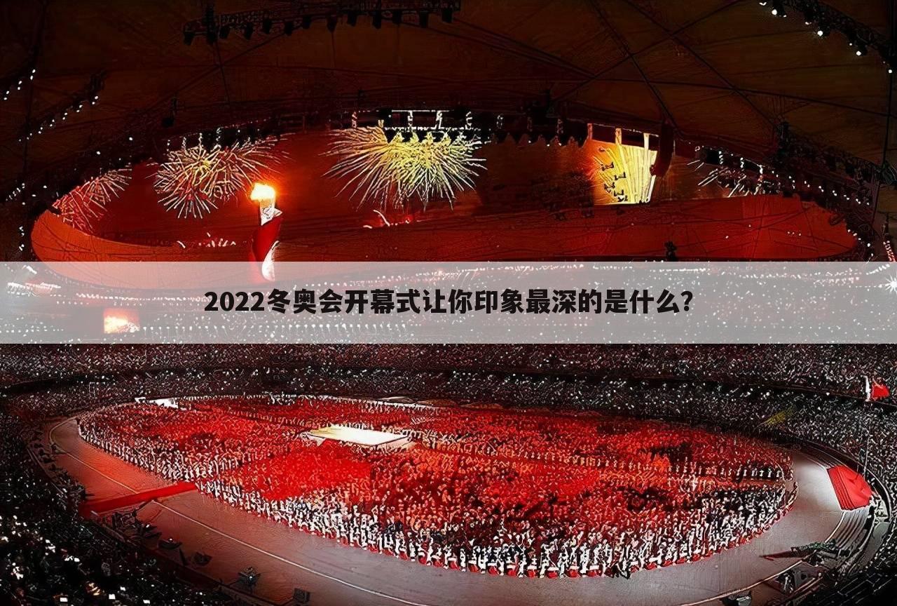 2022冬奥会开幕式让你印象最深的是什么?