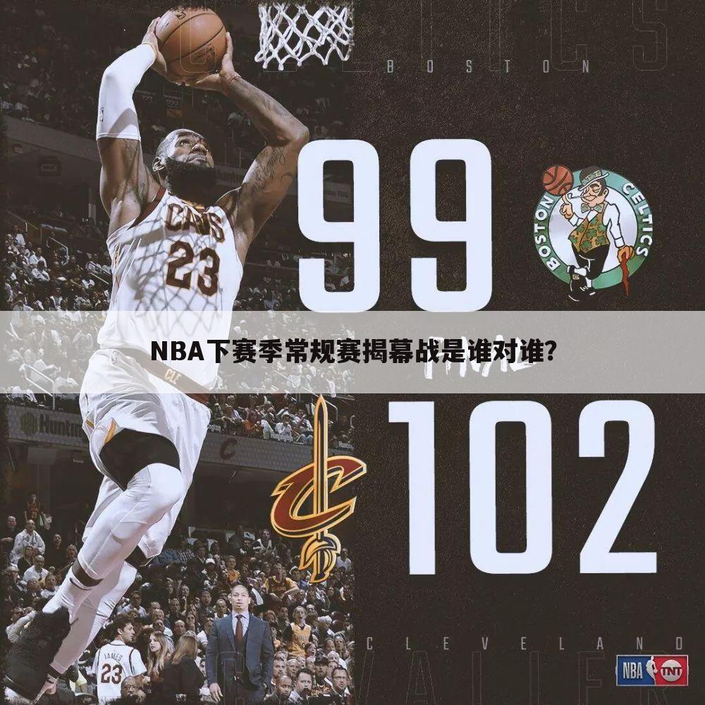 NBA下赛季常规赛揭幕战是谁对谁?