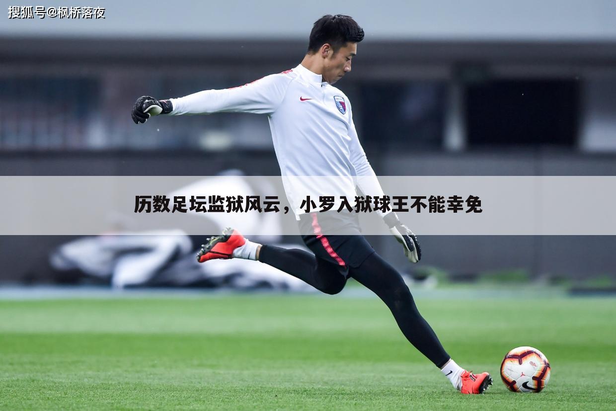 历数足坛监狱风云,小罗入狱球王不能幸免