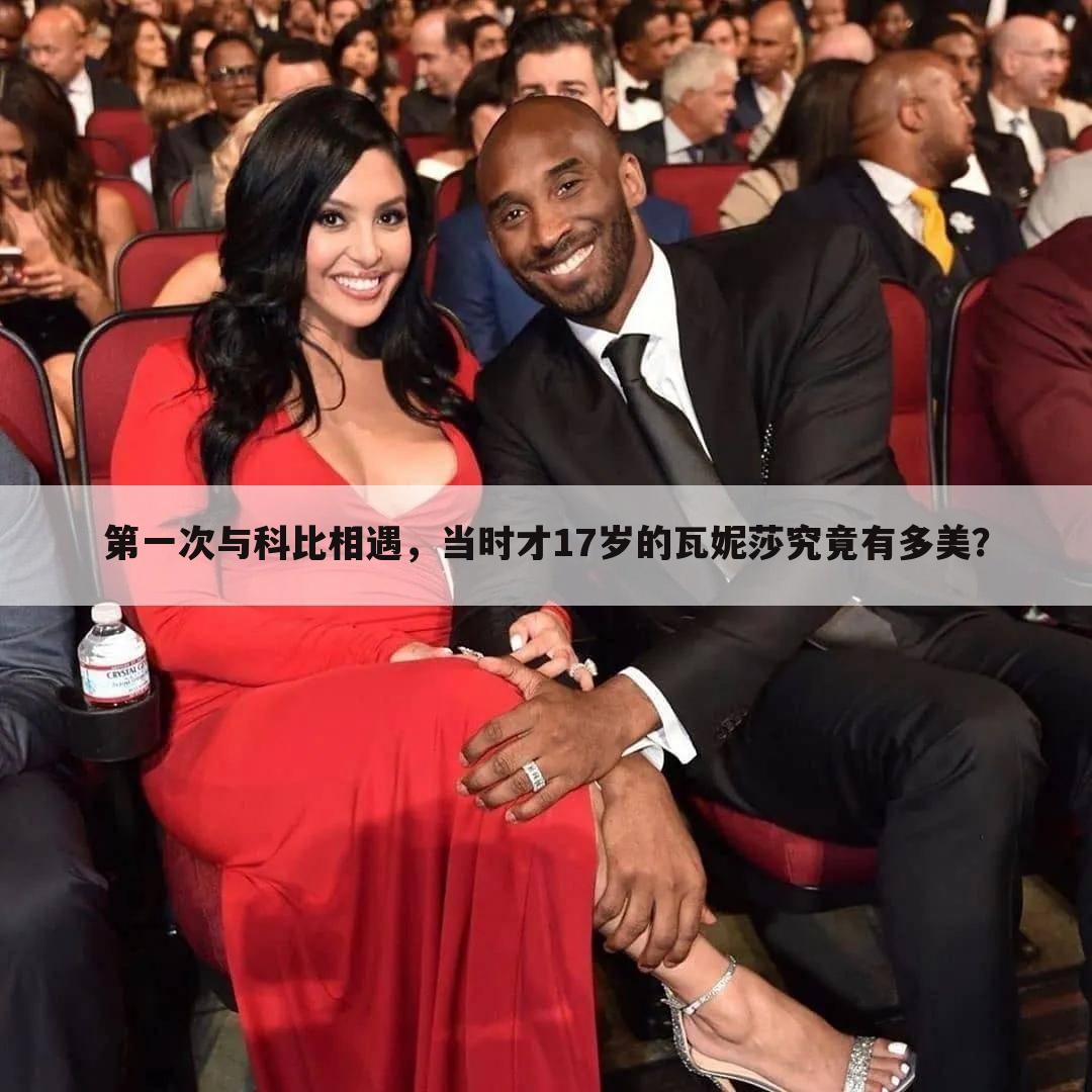 第一次与科比相遇,当时才17岁的瓦妮莎究竟有多美?