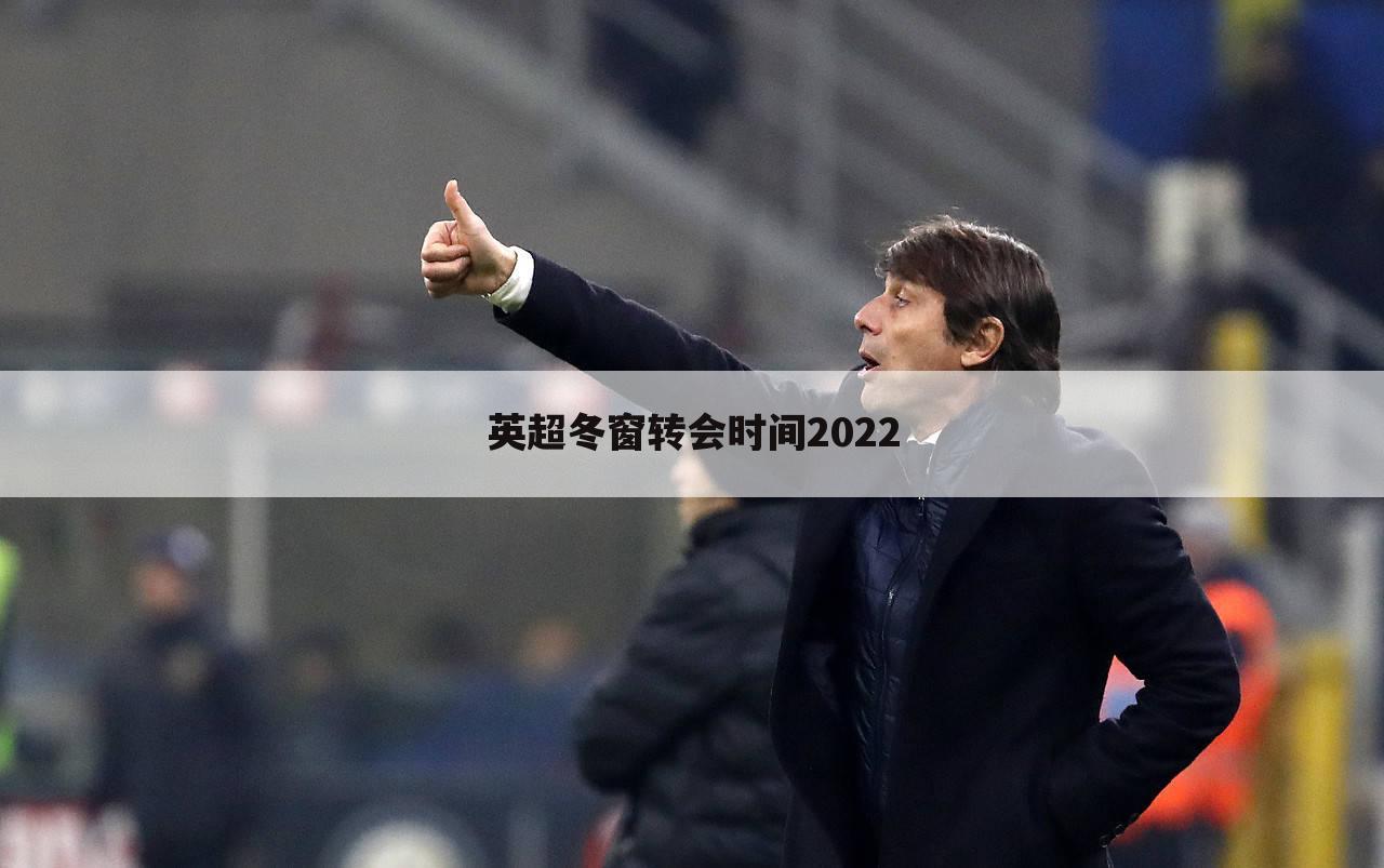 英超冬窗转会时间2022
