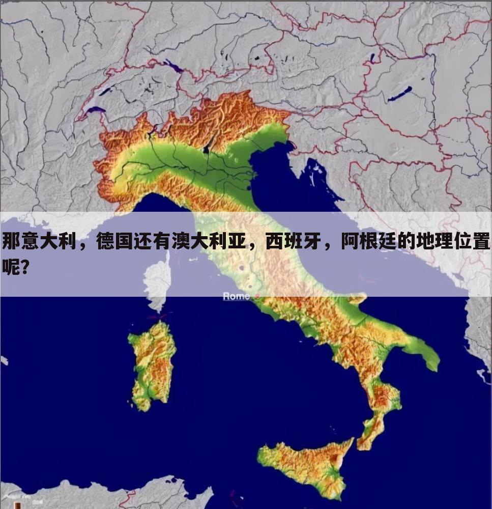 那意大利,德国还有澳大利亚,西班牙,阿根廷的地理位置呢?