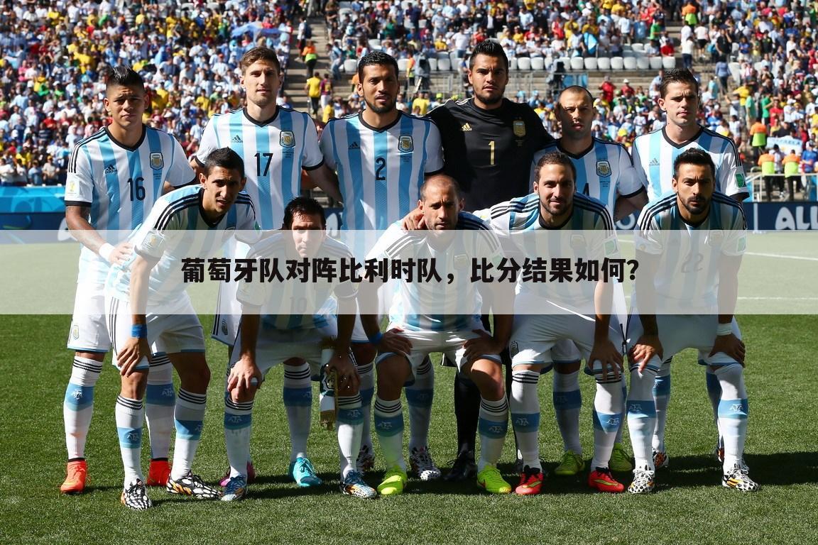 葡萄牙队对阵比利时队,比分结果如何?