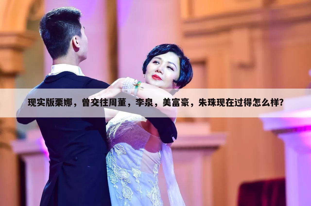 现实版栗娜,曾交往周董,李泉,美富豪,朱珠现在过得怎么样?