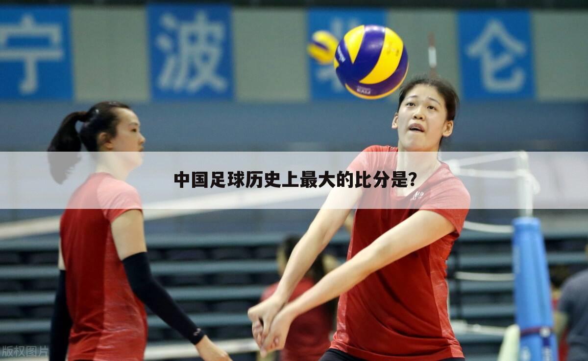 中国足球历史上最大的比分是?