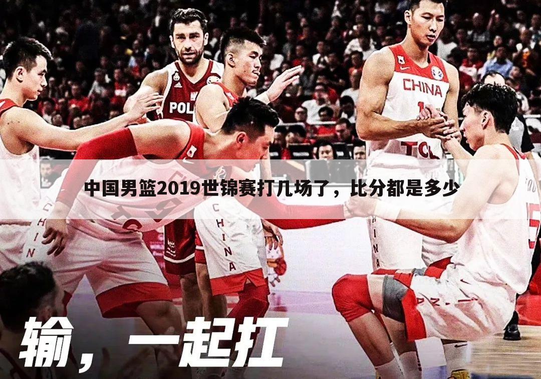 中国男篮2019世锦赛打几场了,比分都是多少