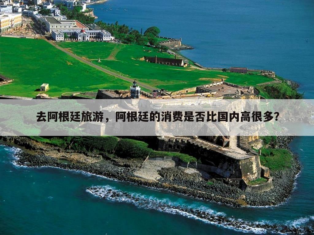 去阿根廷旅游,阿根廷的消费是否比国内高很多?