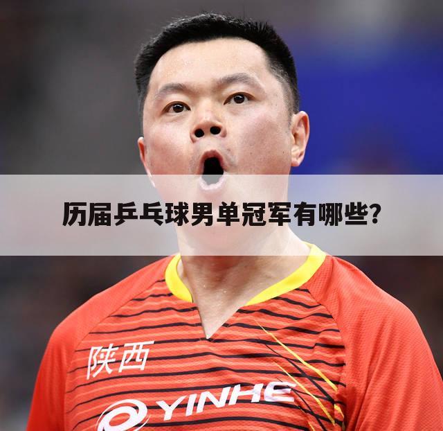 历届乒乓球男单冠军有哪些?