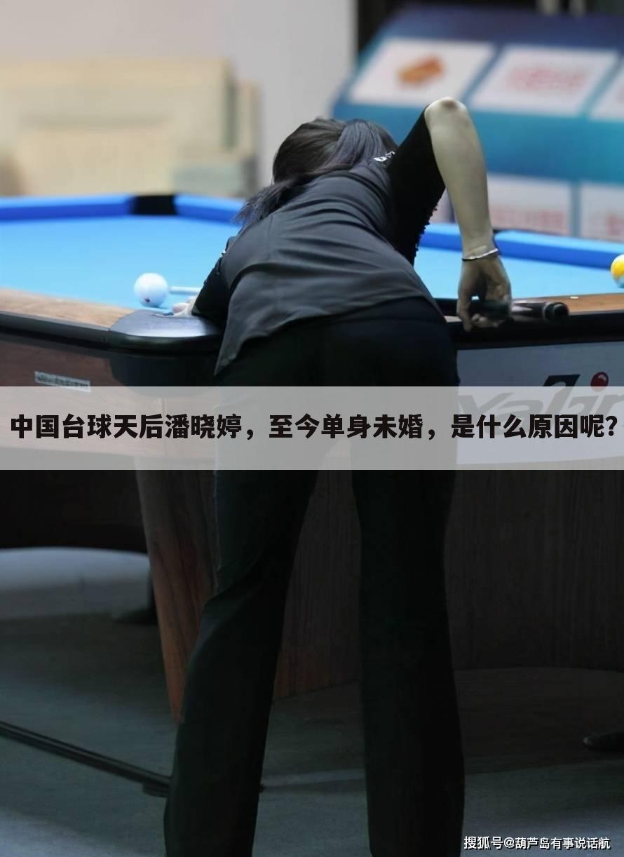 中国台球天后潘晓婷，至今单身未婚，是什么原因呢？
