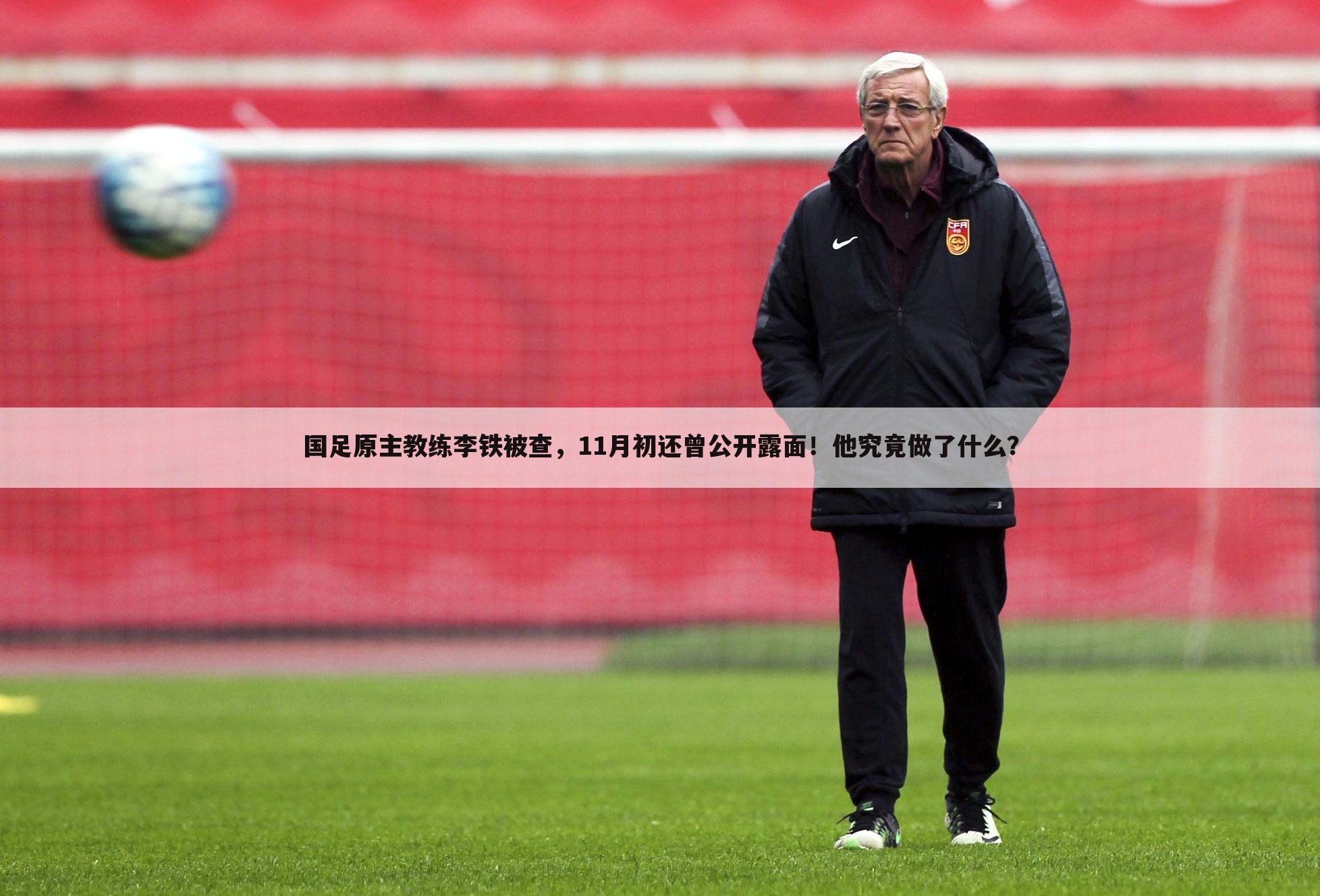 国足原主教练李铁被查,11月初还曾公开露面!他究竟做了什么?