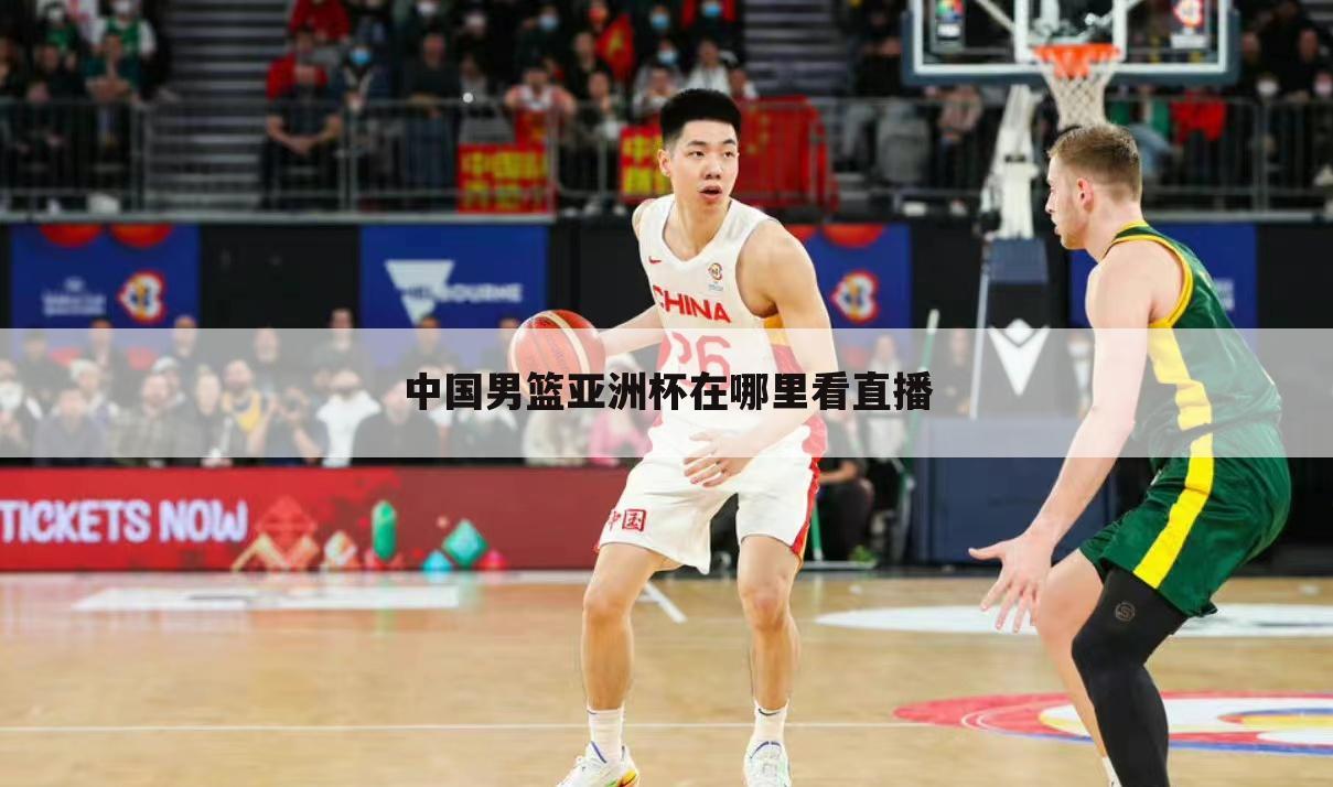 中国男篮亚洲杯在哪里看直播