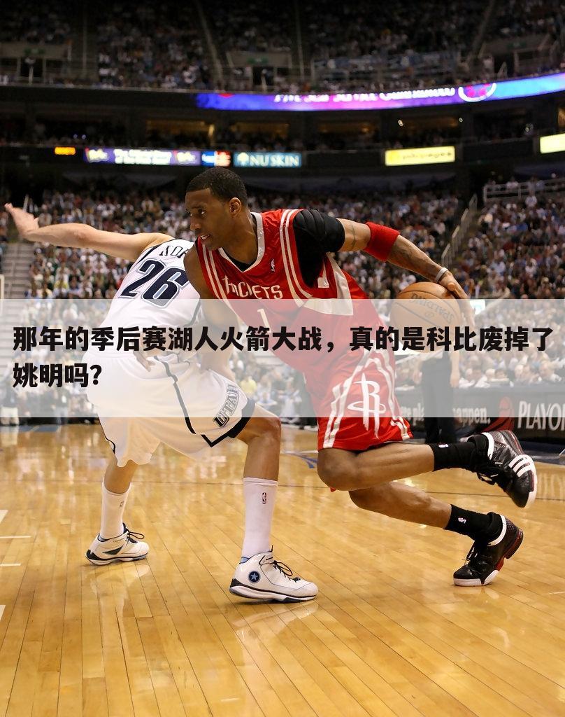 那年的季后赛湖人火箭大战,真的是科比废掉了姚明吗?