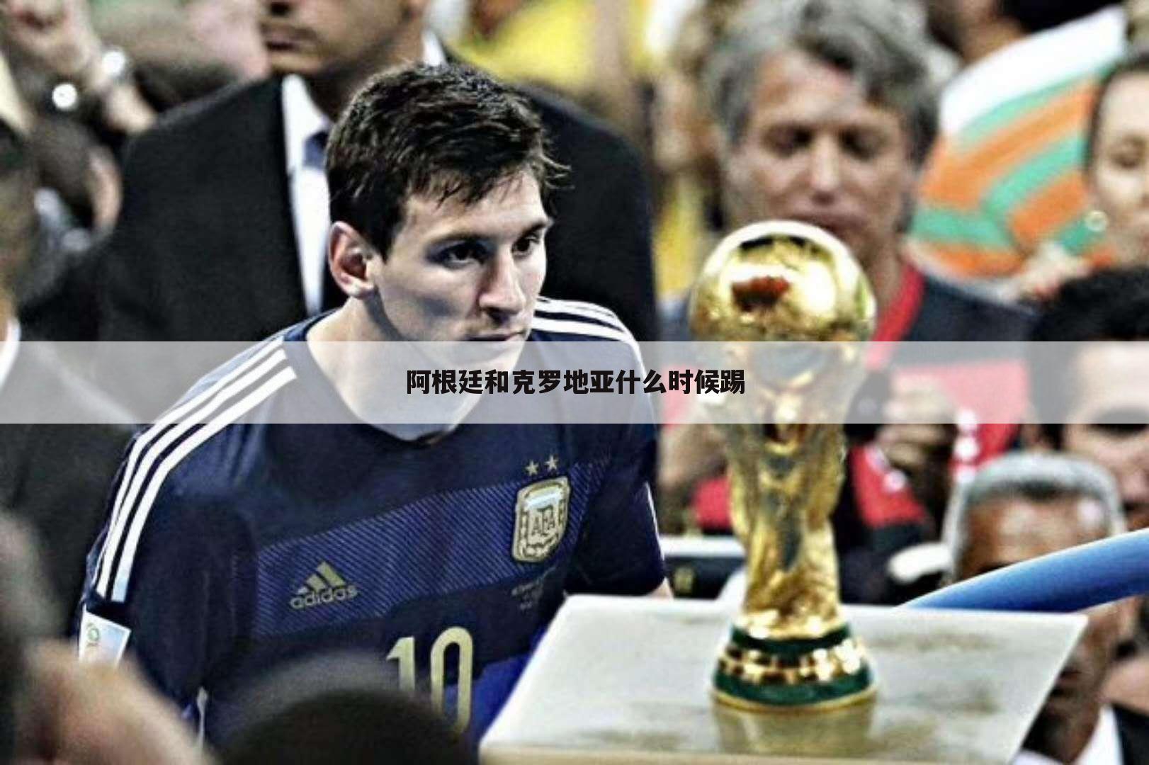 阿根廷和克罗地亚什么时候踢
