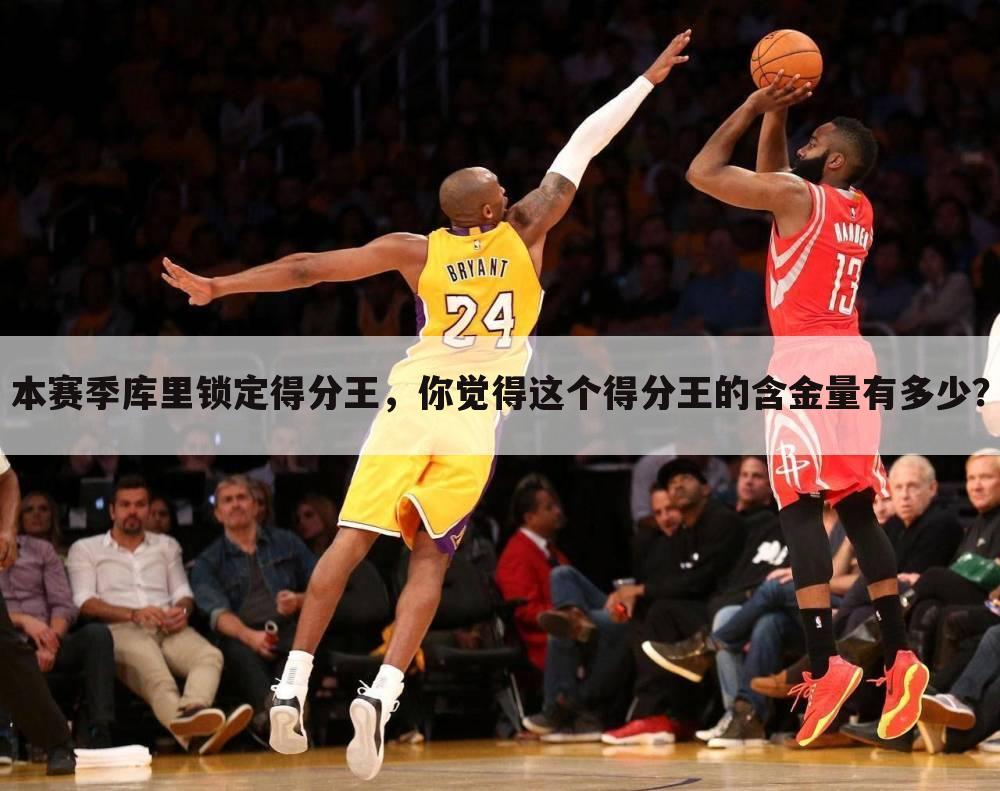 本赛季库里锁定得分王,你觉得这个得分王的含金量有多少?
