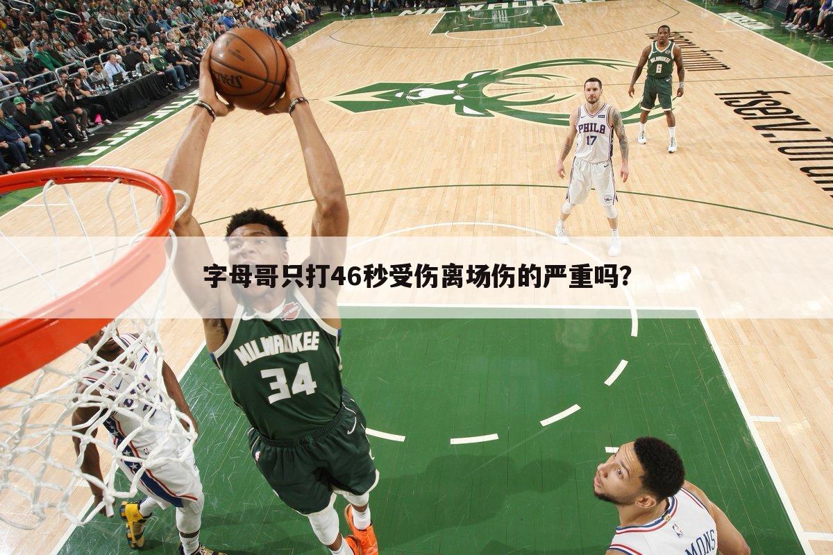 字母哥只打46秒受伤离场伤的严重吗?