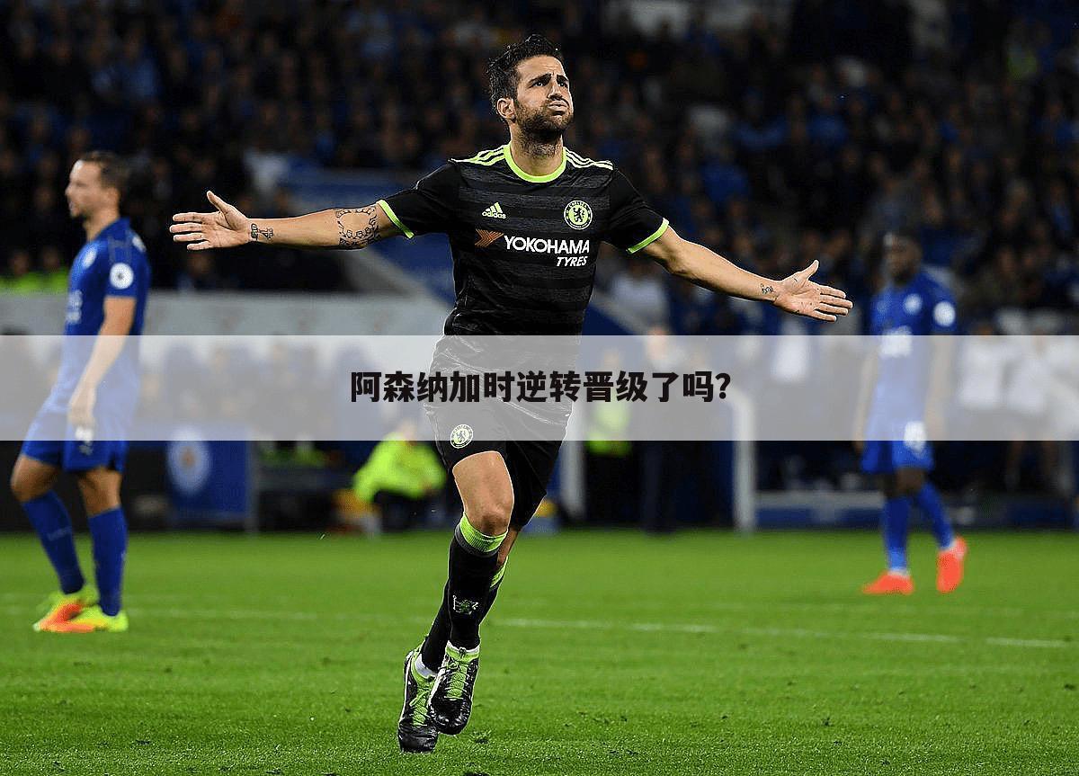 阿森纳加时逆转晋级了吗?