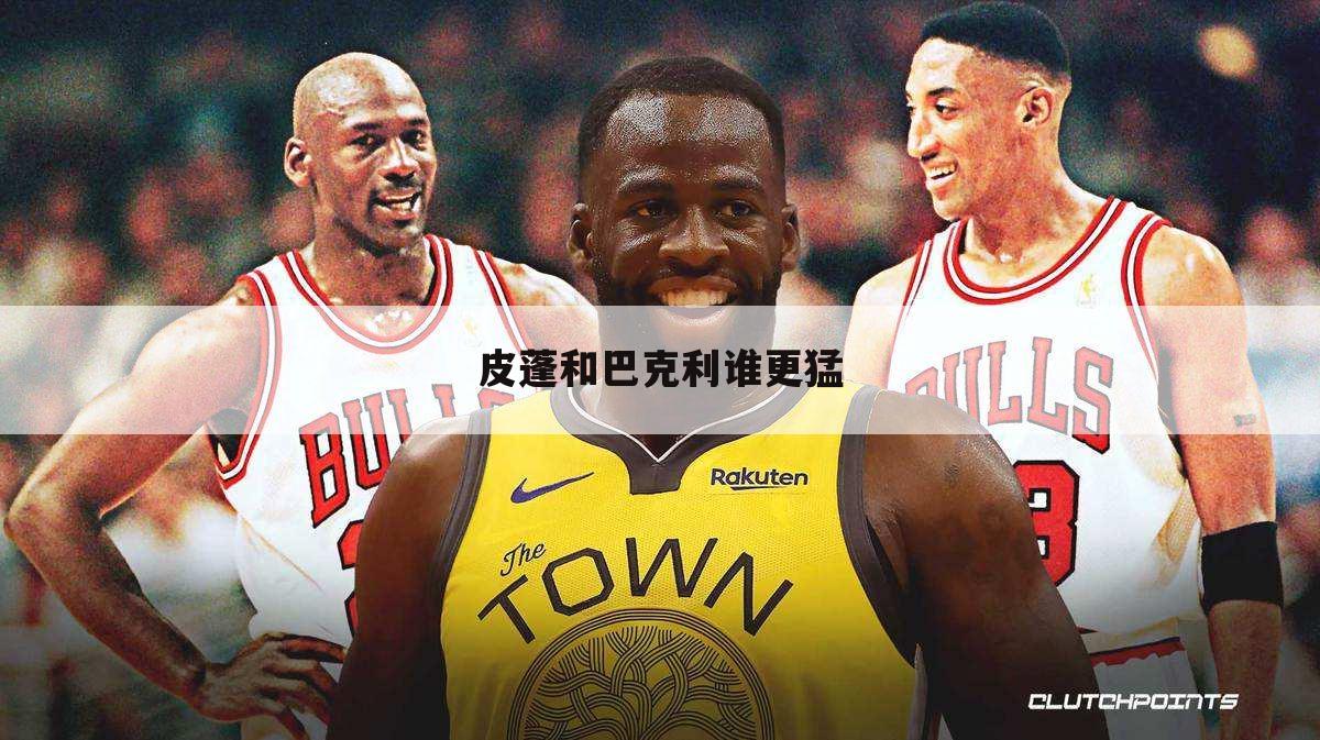 皮蓬和巴克利谁更猛