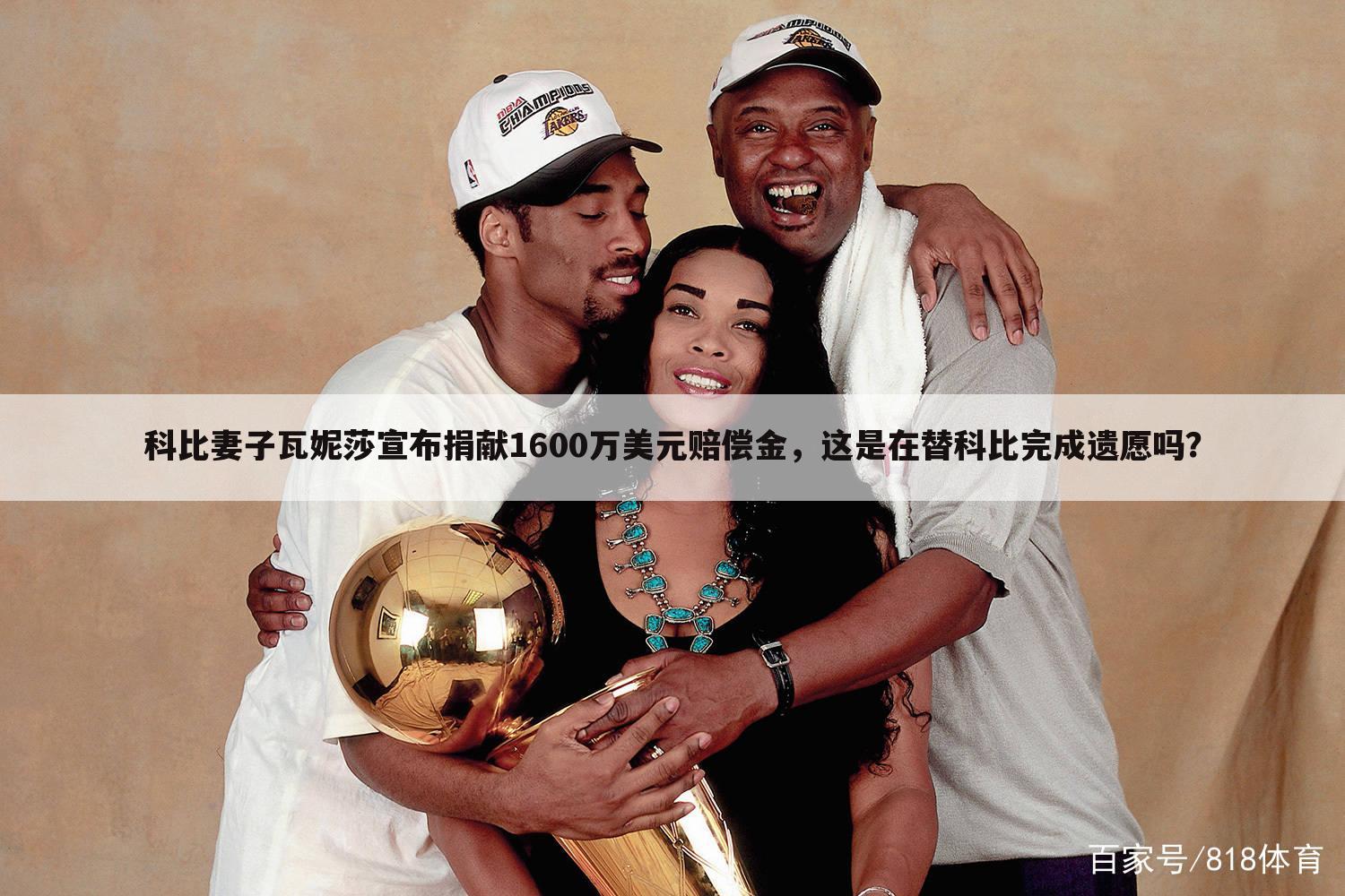 科比妻子瓦妮莎宣布捐献1600万美元赔偿金，这是在替科比完成遗愿吗？