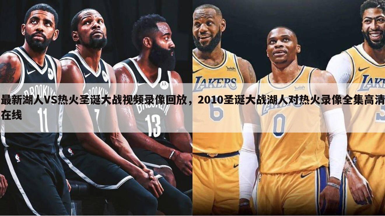 最新湖人VS热火圣诞大战视频录像回放,2010圣诞大战湖人对热火录像全集高清在线