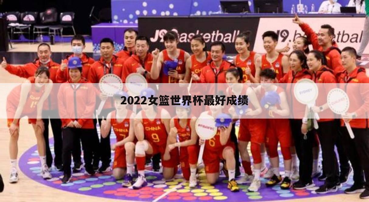 2022女篮世界杯最好成绩