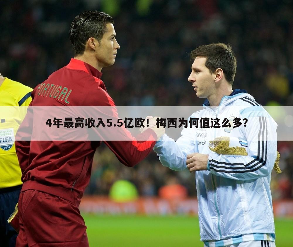 4年最高收入5.5亿欧!梅西为何值这么多?