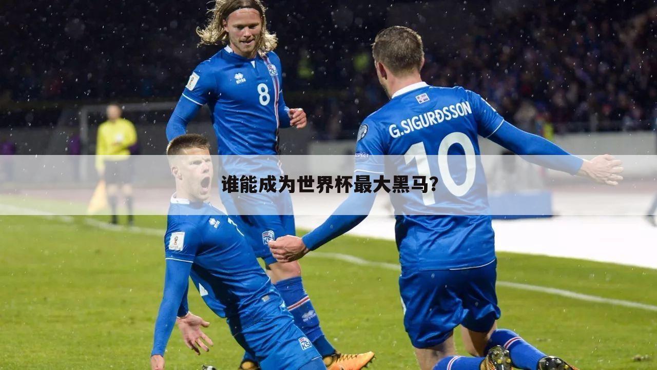谁能成为世界杯最大黑马?