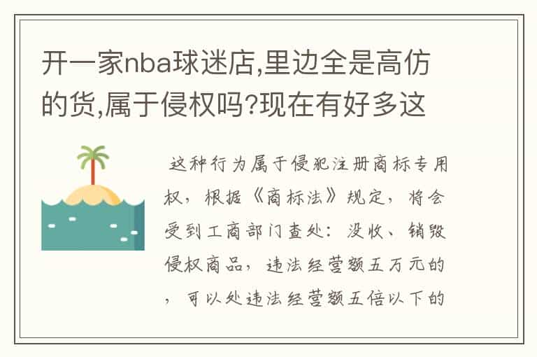 开一家nba球迷店,里边全是高仿的货,属于侵权吗?现在有好多这样的店,如果工商局查的话怎么办呀?在县城开的
