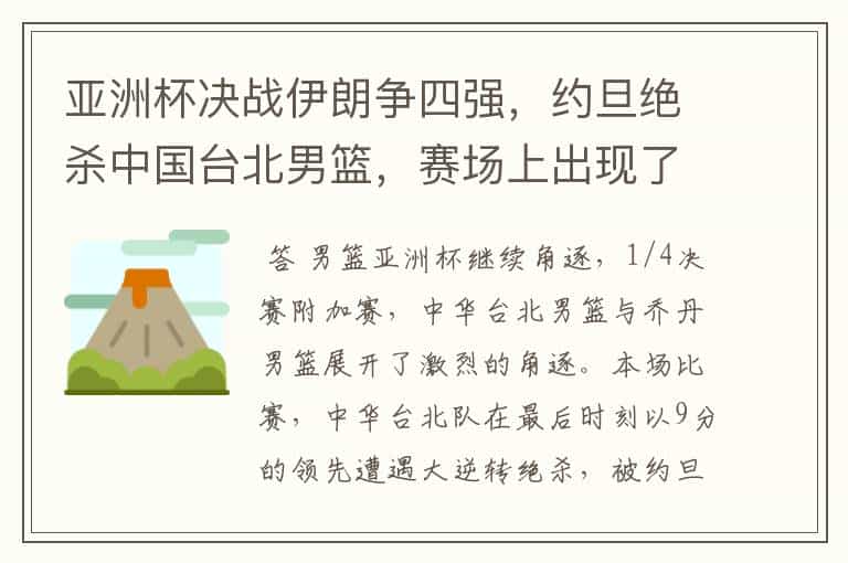 亚洲杯决战伊朗争四强,约旦绝杀中国台北男篮,赛场上出现了哪些精彩瞬间?