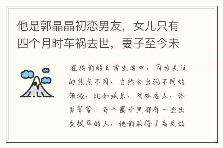 他是郭晶晶初恋男友,女儿只有四个月时车祸去世,妻子至今未嫁,他是谁?