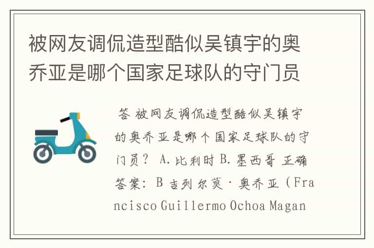 被网友调侃造型酷似吴镇宇的奥乔亚是哪个国家足球队的守门员?
